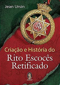 CRIAÇÃO E HISTÓRIA DO RITO ESCOCÊS RETIFICADO