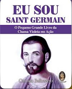 EU SOU SAINT GERMAIN - O Pequeno Grande Livro da Chama Violeta em Ação