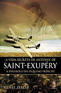 VIDA SECRETA DE ANTONIE DE SAINT-EXUPÉRY - A Parábola do Pequeno Príncipe