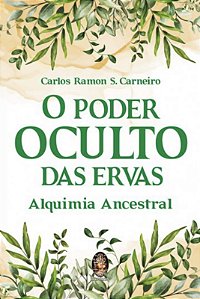 O PODER OCULTO DAS ERVAS - Alquimia Ancestral