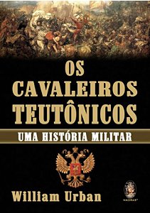 Cavaleiros Teutônicos - Uma  História Militar