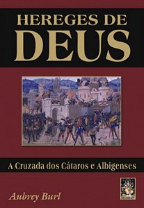 Hereges de Deus - A Cruzada dos Cátaros e Albigenses