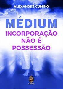 Médium - Incorporação não é Possessão