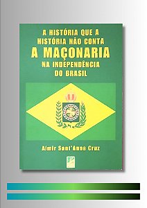 A HISTÓRIA QUE A HISTÓRIA NÃO CONTA: A Maçonaria na Independência do Brasil