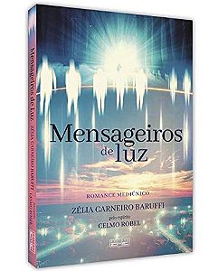 Mensageiros de Luz - Zélia Carneiro Baruffi pelo espírito Celmo Robel (Romance Mediúnico)