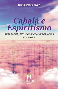 CABALÁ E ESPIRITISMO, VOL 2: Reflexões, Estudos e Convergências - Ricardo Gaz
