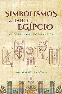 SIMBOLISMOS NO TARÔ EGÍPCIO: Cinco ensinamentos para a vida - Ana Beatriz Pignataro