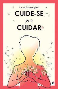 CUIDE-SE PRA CUIDAR - Laura Schwengber