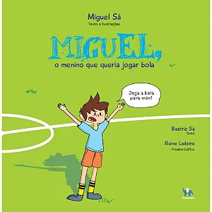 MIGUEL, O MENINO QUE QUERIA JOGAR BOLA - Miguel Sá e Beatriz Sá