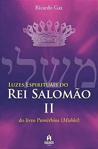 LUZES ESPIRITUAIS DO REI SALOMÃO - DO LIVRO PROVÉRBIOS (MISHLEI) Ricardo Gaz