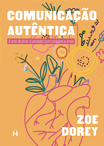 [PRÉ-VENDA] COMUNICAÇÃO AUTÊNTICA: A arte de dizer a verdade com coragem e amor - Zoe Dorey