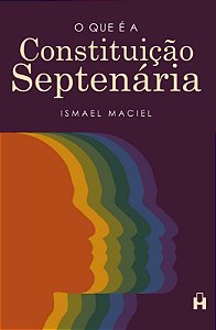 O que é a Constituição Septenária - Ismael Maciel