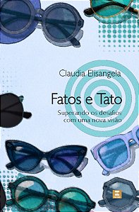 [PRÉ-VENDA] FATOS E TATO - Superando os desafios com uma nova visão - Claudia Elisangela