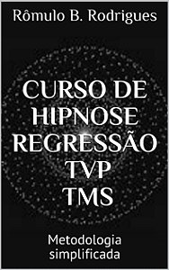 CURSO DE HIPNOSE, REGRESSÃO, TVP, TMS: Metodologia simplificada