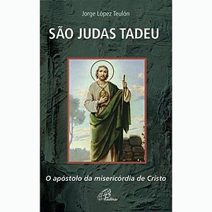 São Judas Tadeu - O Apóstolo da Misericórdia de Cristo