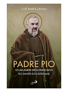 Livro Padre Pio - Os Milagres Desconhecidos do Santo Dos Estigmas - José Maria Zavala