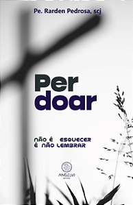 Perdoar – Não é esquecer é não lembrar