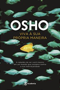 Viva à sua própria maneira: A rebeldia de ser você mesmo em um mundo que conspira contra a sua individualidade