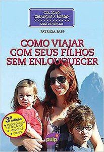 Como Viajar com Seus Filhos sem Enlouquecer - Coleção Crianças a Bordo