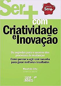 Ser+ com criatividade e inovação: Como pensar e agir com ousadia para gerar melhores resultados