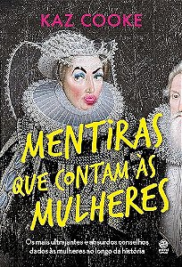 Mentiras que contam às mulheres: Os mais ultrajantes e absurdos conselhos dados às mulheres ao longo da história