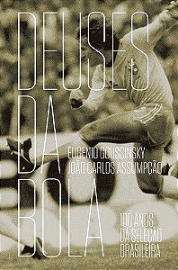 Deuses da Bola. 100 Anos de Seleção Brasileira