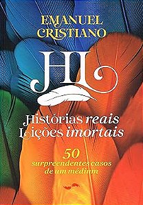 Histórias reais, lições imortais - 50 surpreendentes casos de um médium