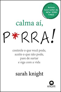 Calma aí, P*rra!: Controle o que você pode, aceite o que não pode, pare de surtar e siga com a vida