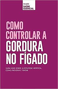 Coleção saúde essencial - Como controlar gordura no fígado