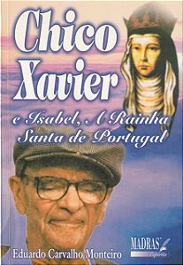 Chico Xavier E Isabel. A Rainha Santa De Portugal