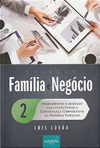 Coleção Família e Negócio - Volume 2: Ferramentas e modelos para estruturar a Governança Corporativa na Empresa Familiar