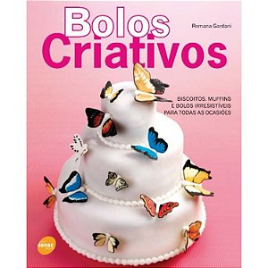 Bolos criativos: Biscoitos, Muffins e Bolos Irresistíveis Para Todas as Ocasiões