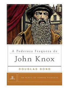 A Poderosa Fraqueza de John Knox