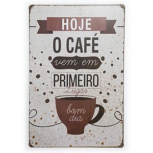 Placa de Metal Hoje o Café vem em primeiro lugar - 30 x 20 cm