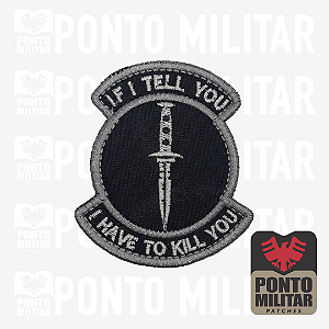 If I Tell You I Have To Kill You Patch Emblema Bordado - Ponto Militar