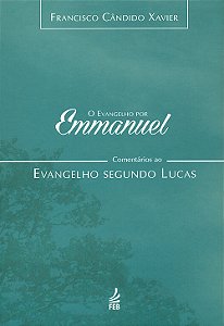 Evangelho Por Emmanuel: Comentários ao Evangelho Segundo Lucas (O)