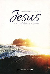 Jesus, O Intérprete De Deus - Vol. 2 - O Arquétipo do Amor
