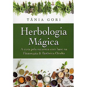 Herbologia Mágica – A Cura Pela Natureza Com Base Na Fitoterapia & na Botânica Oculta
