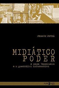 Midiático Poder – O caso Venezuela e a guerrilha informativa