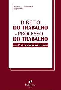 Direito do Trabalho e Processo do Trabalho na Pós-Modernidad