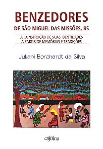 Benzedores de São Miguel das Missões, RS: a construção de suas identidades a partir de memórias...