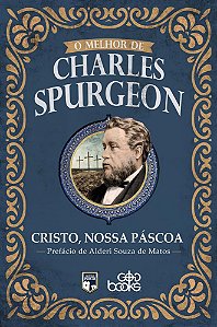 O melhor de Charles Spurgeon - Cristo, nossa Páscoa