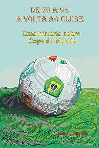 De 70 a 94: a volta ao clube. Uma história sobre Copa do Mundo.