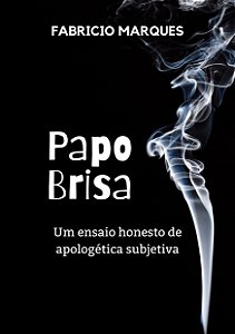 Papo Brisa - Um ensaio honesto de apologética subjetiva
