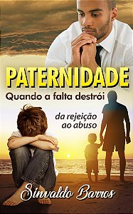 Paternidade Quando a Falta destrói - da rejeição ao abuso