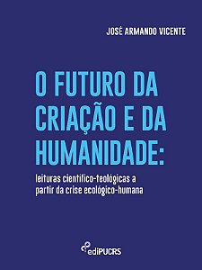 O futuro da criação e da humanidade: leituras científico-teológicas a partir da crise ecológico-huma