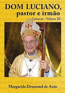 Dom Luciano, pastor e irmão - Crônicas - Volume III