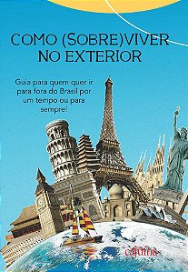 COMO (SOBRE)VIVER NO EXTERIOR: GUIA PARA QUEM QUER IR PARA FORA DO BRASIL POR UM TEMPO OU PARA SEMPR