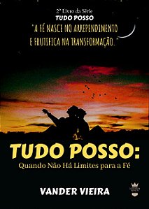 Tudo Posso: Quando Não Há Limites para a Fé.