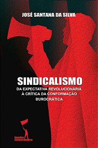 Sindicalismo:  Da Expectativa Revolucionária à Crítica da Conformação Burocrática